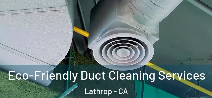  Eco-Friendly Duct Cleaning Services Lathrop - CA