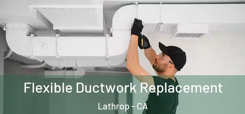  Flexible Ductwork Replacement Lathrop - CA