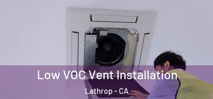  Low VOC Vent Installation Lathrop - CA